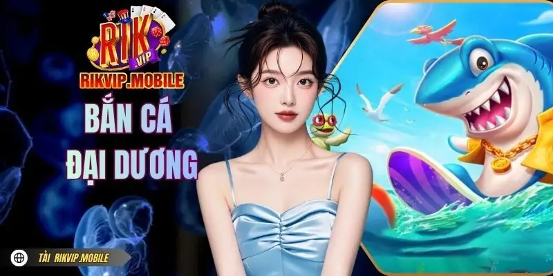 Bắn Cá Đại Dương RIKVIP | Săn Boss Khủng Nhận Thưởng Cực Đã