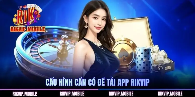 Cấu hình cần có để tải app RIKVIP