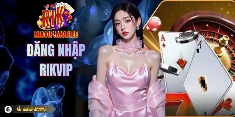 Đăng Nhập RIKVIP - Chia Sẻ Cách Truy Cập Cho Người Mới