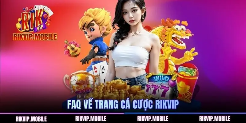FAQ về trang cá cược RIKVIP