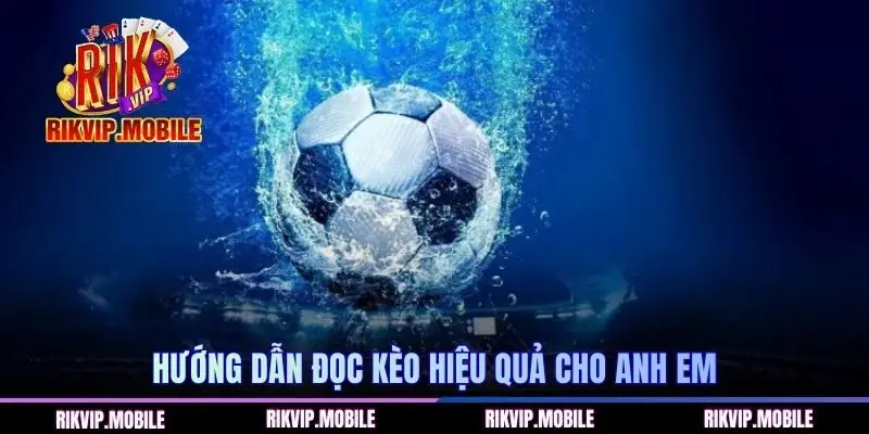 Hướng dẫn đọc kèo hiệu quả cho anh em