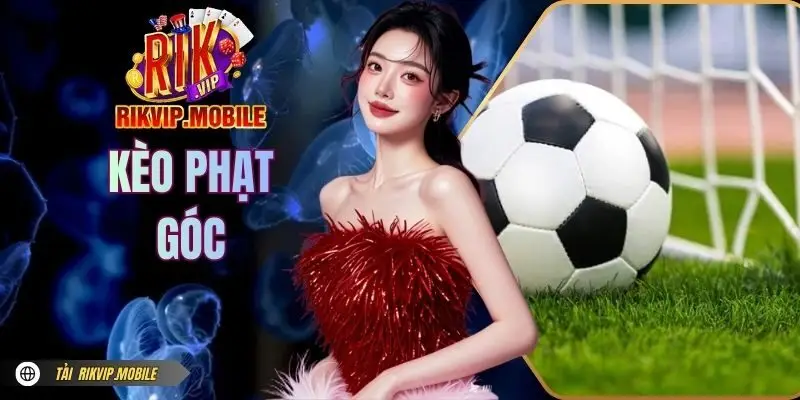 Kèo Phạt Góc RIKVIP | Bùng Nổ Kèo Ngon Chốt Lời Cực Đỉnh