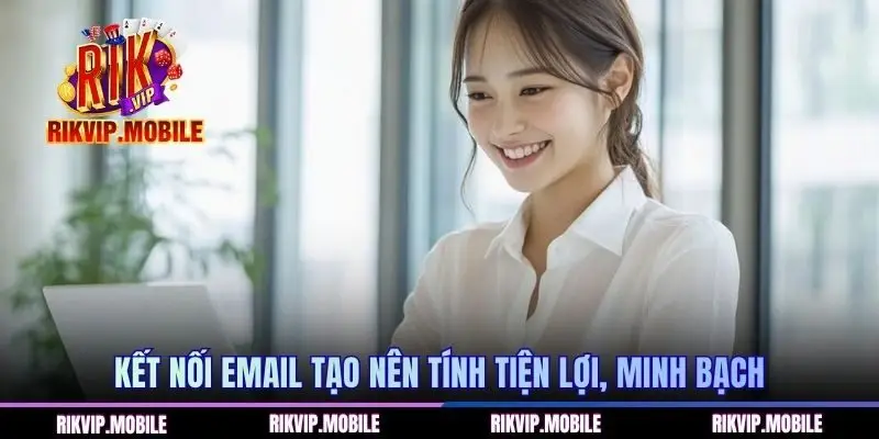 Kết nối Email tạo nên tính tiện lợi, minh bạch