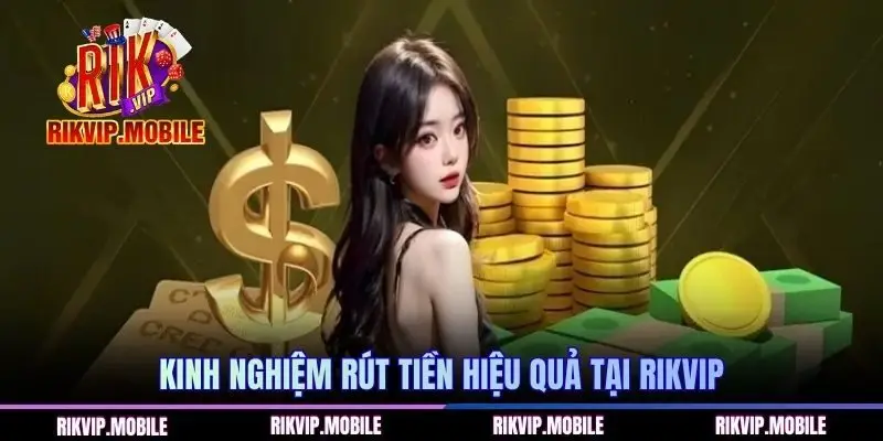 Kinh nghiệm rút tiền hiệu quả tại RIKVIP
