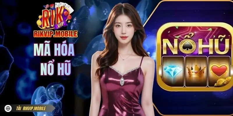Mã Hóa Nổ Hũ | Công Nghệ Ẩn Sau Jackpot Triệu Đô Tại RIKVIP