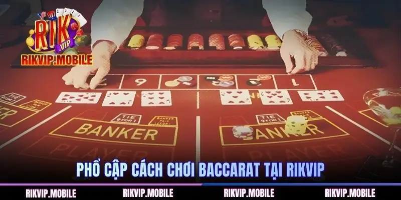 Phổ cập cách chơi baccarat tại RIKVIP