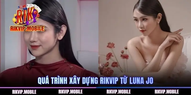 Quá trình xây dựng Rikvip từ Luna Jo