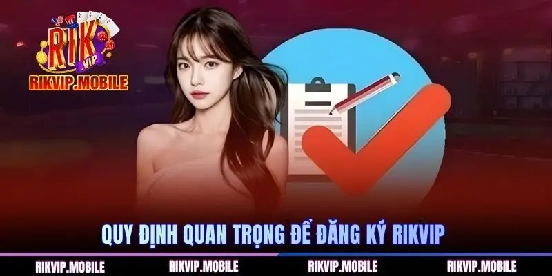 Quy định quan trọng để đăng ký RIKVIP