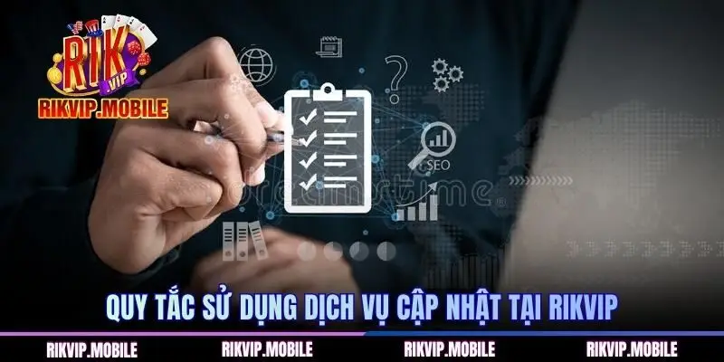 Quy tắc sử dụng dịch vụ cập nhật tại Rikvip
