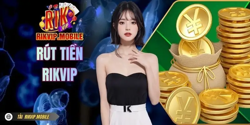 Rút Tiền RIKVIP - Cập Nhật Các Phương Thức Mới Nhất 2026