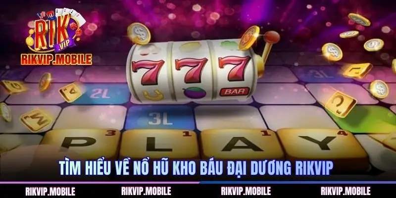 Tìm hiểu về nổ hũ kho báu Đại Dương RIKVIP