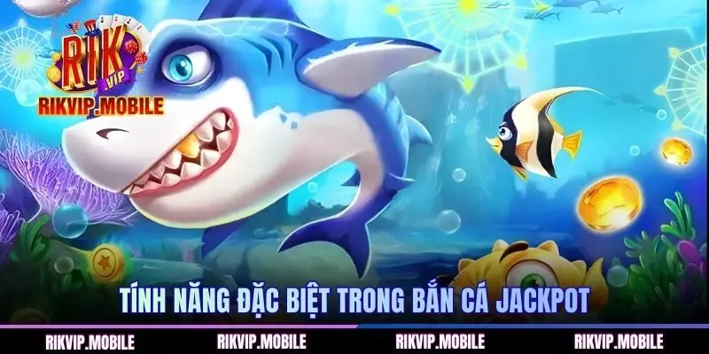 Tính năng đặc biệt trong bắn cá Jackpot