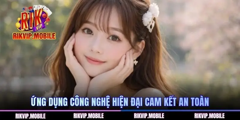 Ứng dụng công nghệ hiện đại cam kết an toàn