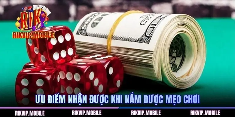 Ưu điểm nhận được khi nắm được mẹo chơi